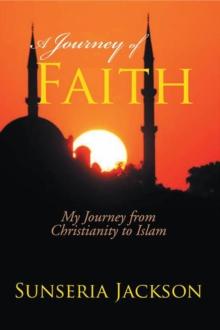 A Journey of Faith : My Journey from Christianity to Islam