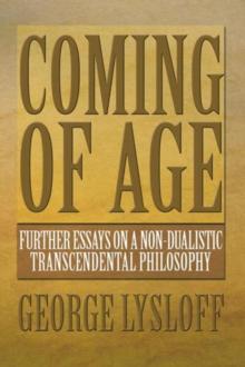 Coming of Age : Further Essays on a Non-Dualistic Transcendental Philosophy