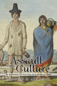 Assault on a Culture : The Anishinaabeg of the Great Lakes and the Dynamics of Change