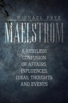 Maelstrom : A Restless Confusion of Affairs, Influences, Ideas, Thoughts and Events