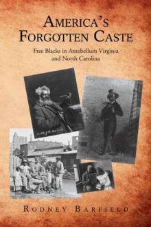 America'S Forgotten Caste : Free Blacks in Antebellum Virginia and North Carolina