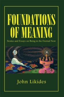 Foundations of Meaning : Stories and Essays on Being in the Eternal Now