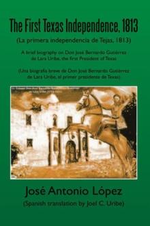 The First Texas Independence, 1813 : (La Primera Independencia De Tejas, 1813)