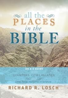 All the Places in the Bible : An A-Z Guide to the Countries, Cities, Villages, and Other Places Mentioned in Scripture