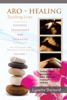 Aro - Healing Touching Lives - Theories, Techniques and Therapies : The Techniques and Therapies of Aro-Healing