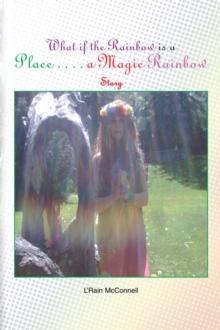 What If the Rainbow Is a Place : A Magic Rainbow Story