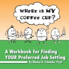 Where Is My Coffee Cup? : A Workbook for Finding Your Preferred Job Setting