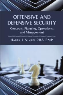 Offensive and Defensive Security : Concepts, Planning, Operations, and Management