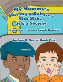 My Mommy's Having a Baby..... Sh Sh... It's a Secret! : Joshua B. Series Book One