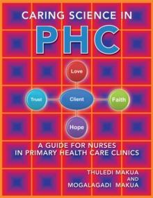 Caring Science in Phc : A Guide for Nurses in Primary Health Care Clinics