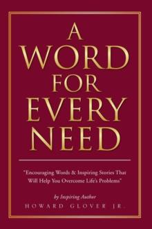 A Word for Every Need : "Encouraging Words & Inspiring Stories That Will Help You Overcome Life'S Problems"