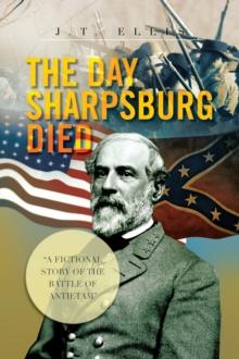 The Day Sharpsburg Died : A Fictional Story of the Battle of Antietam