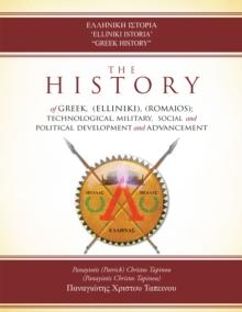 'Elliniki Istoria' "Greek History" : The History of Greek, (Elliniki), (Romaios); Technological, Military, Social and Political Development and Advancement