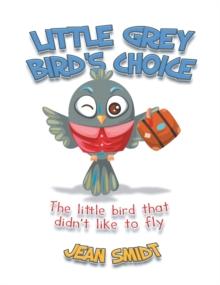 Little Grey Bird's Choice : The Little Bird That Didn't Like to Fly