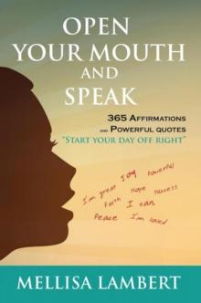 Open Your Mouth and Speak : 365 Affirmations and Powerful Quotes