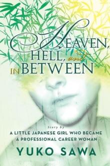 Heaven, Hell, and in Between : Story by a Little Japanese Girl Who Became a Professional Career Woman