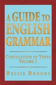 A Guide to English Grammar : Conjugation of Verbs Volume 1