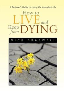 How to Live and Keep from Dying : A Believer'S Guide to Living the Abundant Life