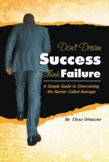 Don't Dream Success & Think Failure : A Simple Guide to Overcoming the Barrier Called Average