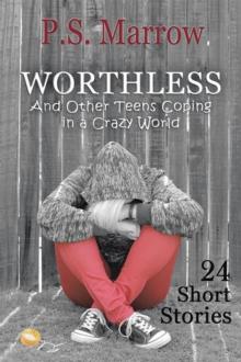 Worthless and Other Teens Coping in a Crazy World : 24 Short Stories