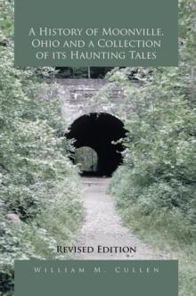 A History of Moonville, Ohio and a Collection of Its Haunting Tales : Revised Edition