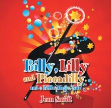 Billy, Lilly and Piccadilly : And a Little Magic, Too!