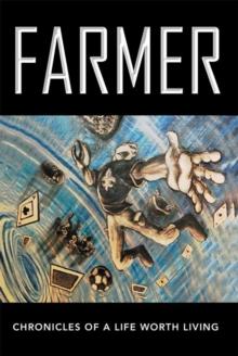 Farmer : Chronicles of a Life Worth Living