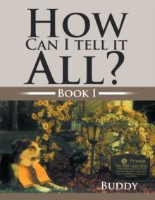 How Can I Tell It All? : Book I