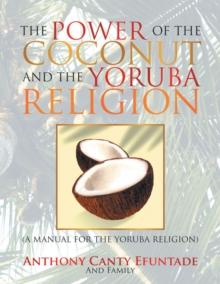 The Power of the Coconut and the Yoruba Religion : (A Manual for the Yoruba Religion)