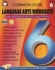 Common Core Language Arts Workouts, Grade 6 : Reading, Writing, Speaking, Listening, and Language Skills Practice