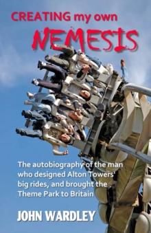 Creating my own Nemesis : The autobiography of the man who designed Alton Towers big rides, and brought the Theme Park to Britain