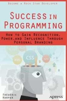 Success in Programming : How to Gain Recognition, Power, and Influence Through Personal Branding