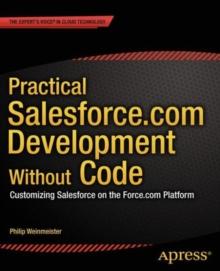 Practical Salesforce.com Development Without Code : Customizing Salesforce on the Force.com Platform