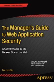 The Manager's Guide to Web Application Security : A Concise Guide to the Weaker Side of the Web