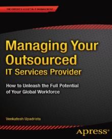 Managing Your Outsourced IT Services Provider : How to Unleash the Full Potential of Your Global Workforce