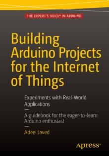 Building Arduino Projects for the Internet of Things : Experiments with Real-World Applications