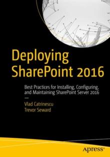 Deploying SharePoint 2016 : Best Practices for Installing, Configuring, and Maintaining SharePoint Server 2016