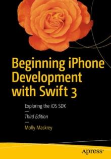 Beginning iPhone Development with Swift 3 : Exploring the iOS SDK