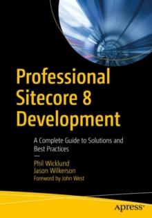 Professional Sitecore 8 Development : A Complete Guide to Solutions and Best Practices