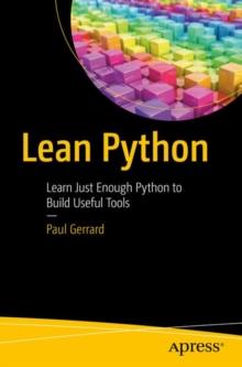 Lean Python : Learn Just Enough Python to Build Useful Tools