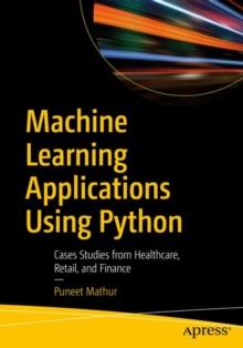 Machine Learning Applications Using Python : Cases Studies from Healthcare, Retail, and Finance