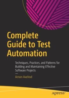 Complete Guide to Test Automation : Techniques, Practices, and Patterns for Building and Maintaining Effective Software Projects