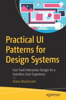 Practical UI Patterns for Design Systems : Fast-Track Interaction Design for a Seamless User Experience