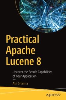 Practical Apache Lucene 8 : Uncover the Search Capabilities of Your Application