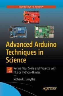 Advanced Arduino Techniques in Science : Refine Your Skills and Projects with PCs or Python-Tkinter