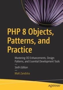 PHP 8 Objects, Patterns, and Practice : Mastering OO Enhancements, Design Patterns, and Essential Development Tools