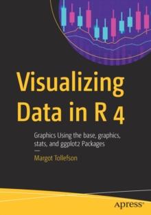 Visualizing Data in R 4 : Graphics Using the base, graphics, stats, and ggplot2 Packages