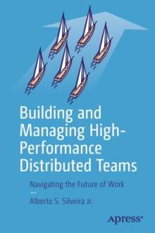 Building and Managing High-Performance Distributed Teams : Navigating the Future of Work