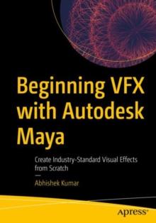 Beginning VFX with Autodesk Maya : Create Industry-Standard Visual Effects from Scratch