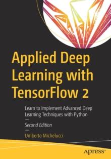 Applied Deep Learning with TensorFlow 2 : Learn to Implement Advanced Deep Learning Techniques with Python